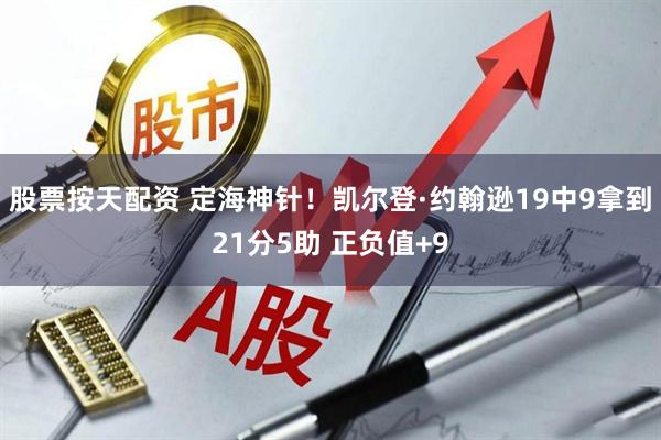 股票按天配资 定海神针！凯尔登·约翰逊19中9拿到21分5助 正负值+9